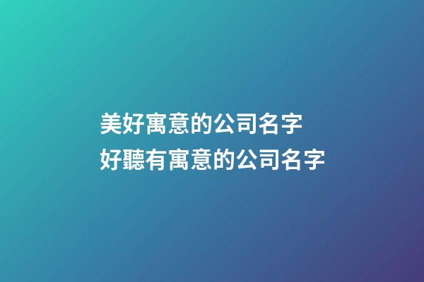 美好寓意的公司名字 好聽有寓意的公司名字-第1張-公司起名-玄機派